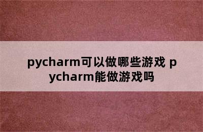 pycharm可以做哪些游戏 pycharm能做游戏吗